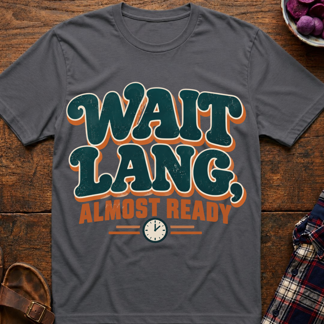 Wait Lang, Almost Ready T-Shirt