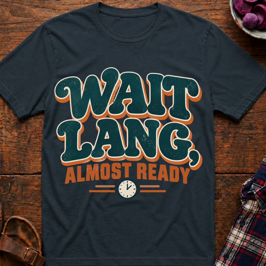 Wait Lang, Almost Ready T-Shirt