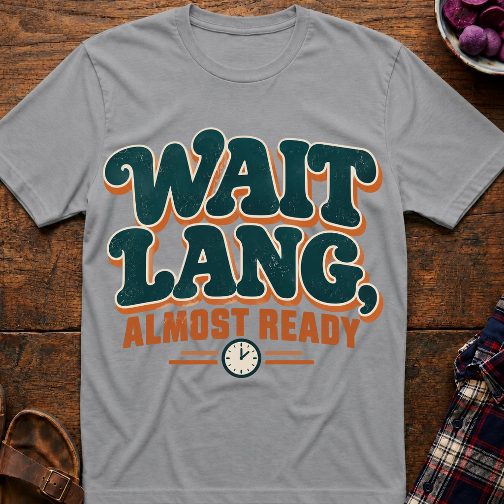 Wait Lang, Almost Ready T-Shirt