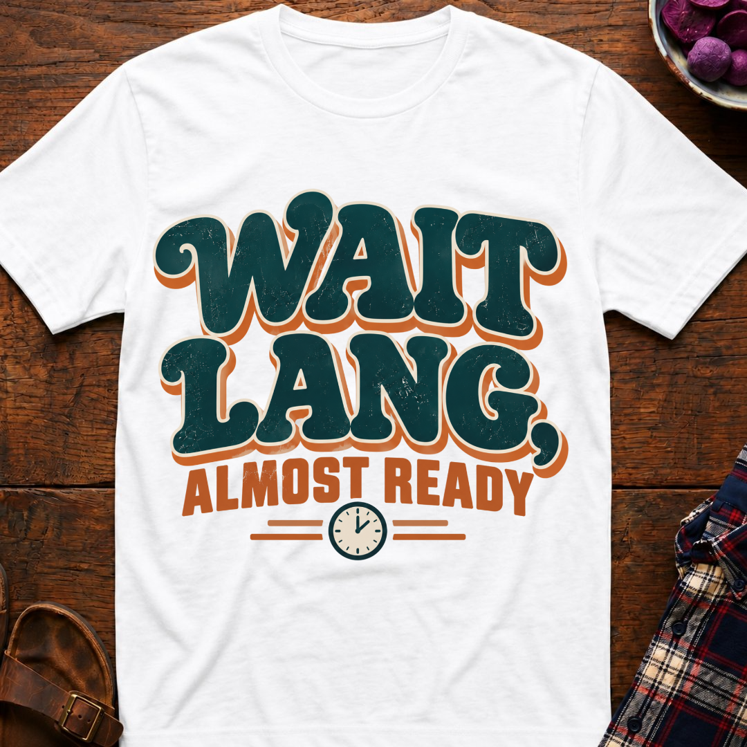 Wait Lang, Almost Ready T-Shirt