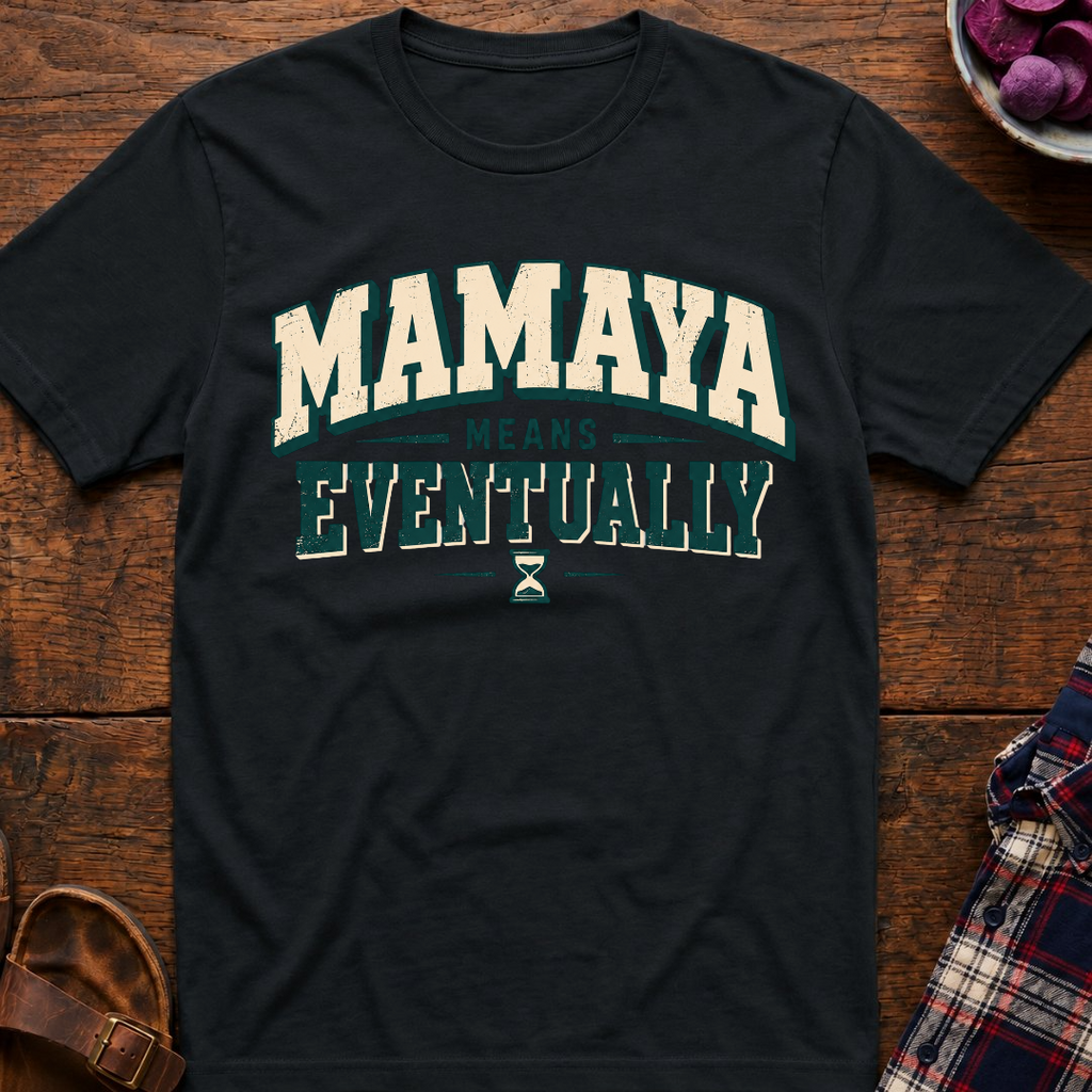 Mamaya Means Eventually T-Shirt