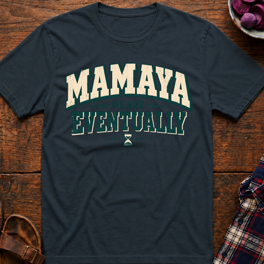 Mamaya Means Eventually T-Shirt