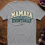 Mamaya Means Eventually T-Shirt