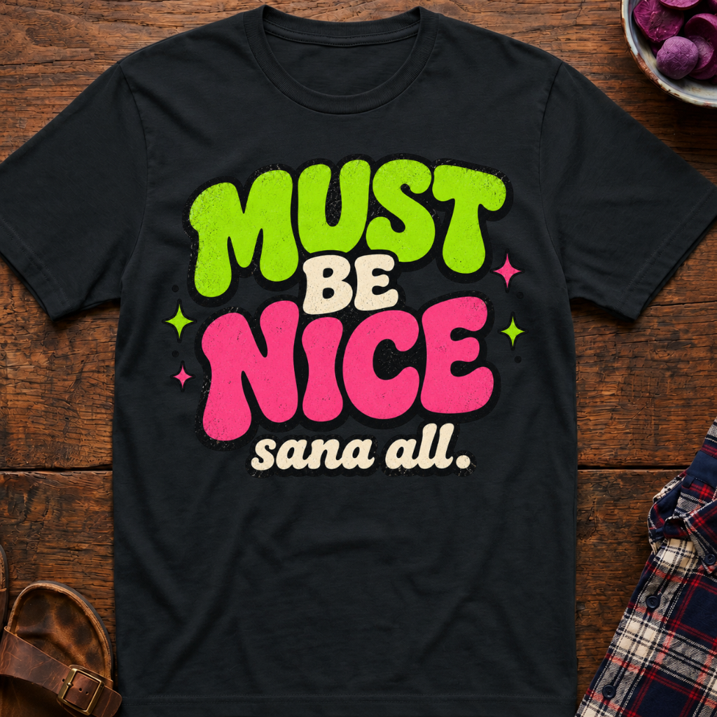 Must Be Nice T-Shirt