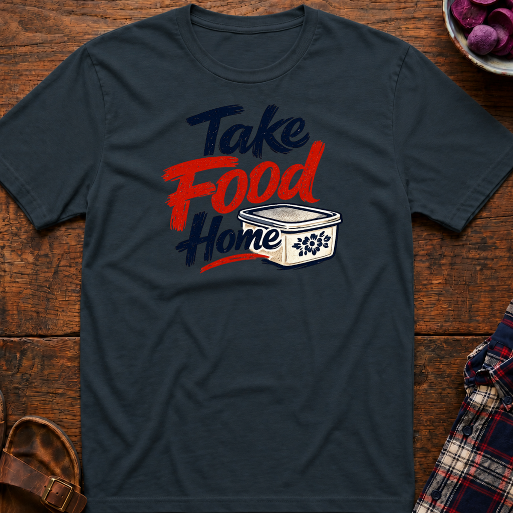 Take Food Home T-Shirt
