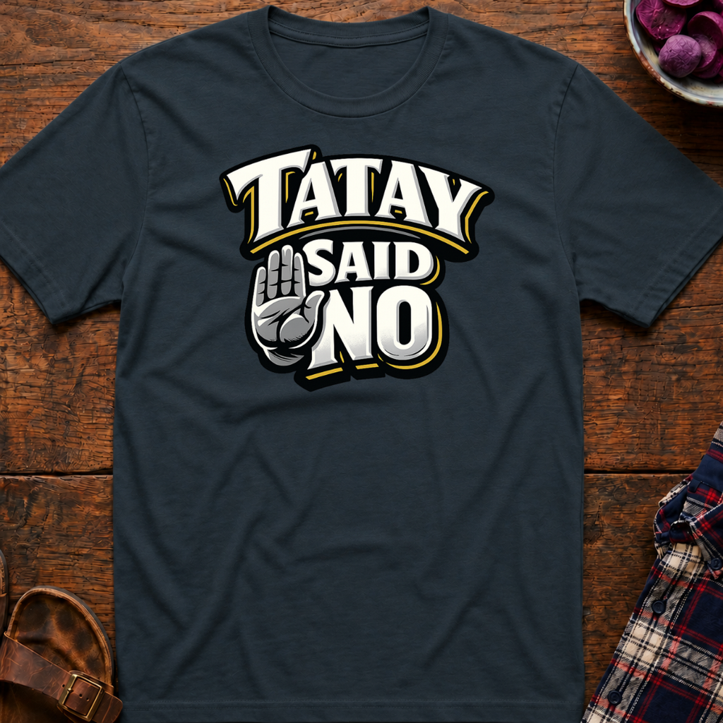 Tatay Said No T-Shirt