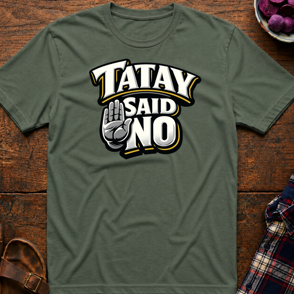 Tatay Said No T-Shirt