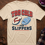Too Cold For Slippers T-Shirt