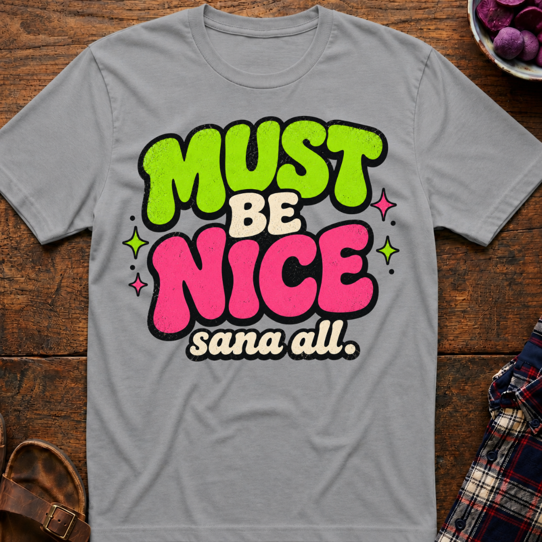 Must Be Nice T-Shirt