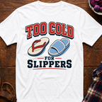 Too Cold For Slippers T-Shirt
