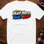Half Here Half Home T-Shirt